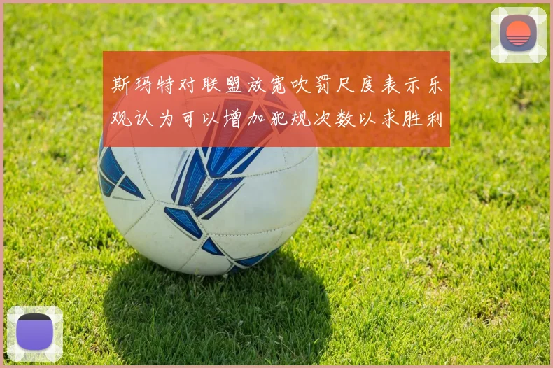 斯玛特对联盟放宽吹罚尺度表示乐观认为可以增加犯规次数以求胜利