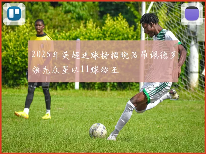 2026年英超进球榜揭晓若昂佩德罗领先众星以11球称王