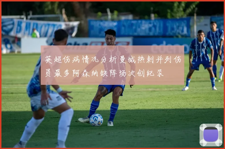 英超伤病情况分析曼城热刺并列伤员最多阿森纳缺阵场次创纪录