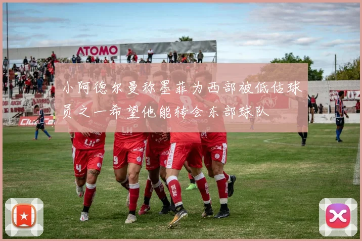 小阿德尔曼称墨菲为西部被低估球员之一希望他能转会东部球队